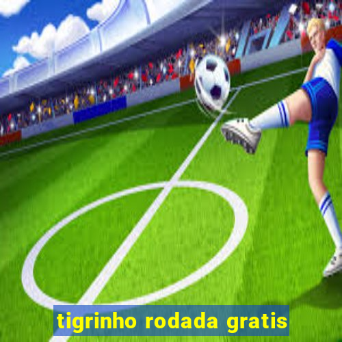 tigrinho rodada gratis